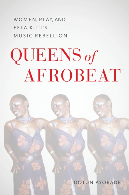 Queens of Afrobeat – Women, Play, and Fela Kuti`s Music Rebellion, Paperback / softback Book