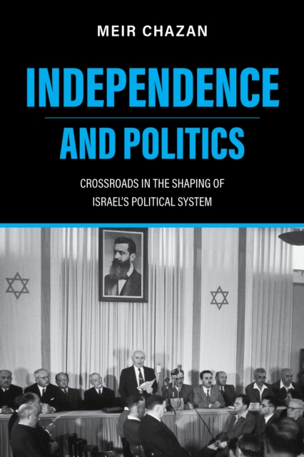 Independence and Politics – Crossroads in the Shaping of Israel`s Political System, Hardback Book