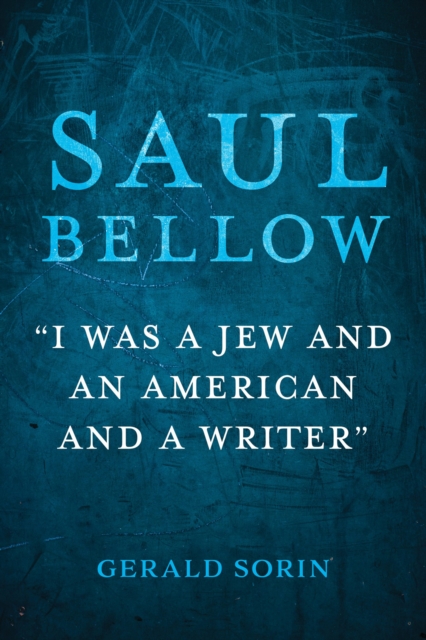 Saul Bellow : "I Was a Jew and an American and a Writer", Hardback Book