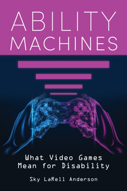 Ability Machines : What Video Games Mean for Disability, Paperback / softback Book