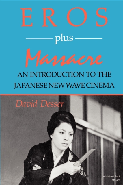 Eros Plus Massacre : An Introduction to the Japanese New Wave Cinema, Paperback / softback Book