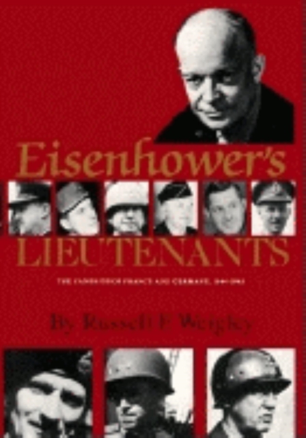 Eisenhower's Lieutenants : The Campaigns of France and Germany, 1944-45, Paperback / softback Book