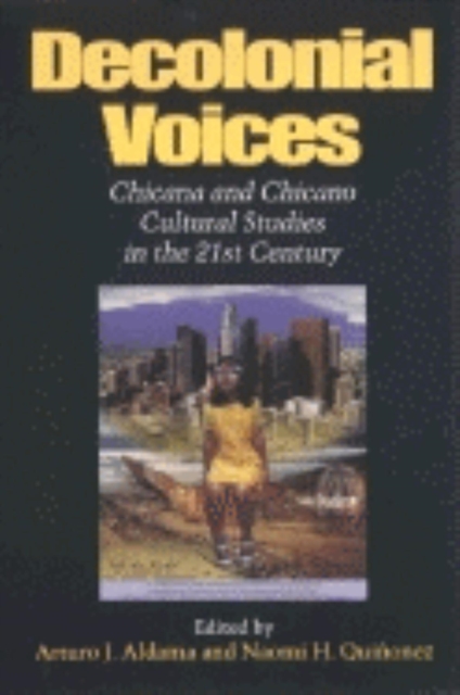 Decolonial Voices : Chicana and Chicano Cultural Studies in the 21st Century, Paperback / softback Book