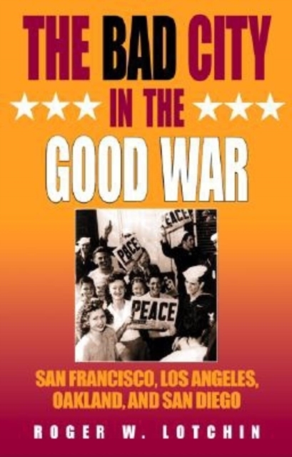 The Bad City in the Good War : San Francisco, Los Angeles, Oakland, and San Diego, Paperback / softback Book