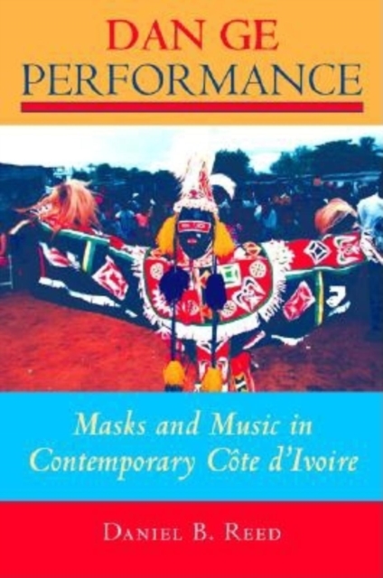 Dan Ge Performance : Masks and Music in Contemporary Cote d'Ivoire, Paperback / softback Book