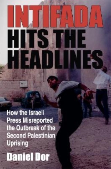 Intifada Hits the Headlines : How the Israeli Press Misreported the Outbreak of the Second Palestinian Uprising, Paperback / softback Book