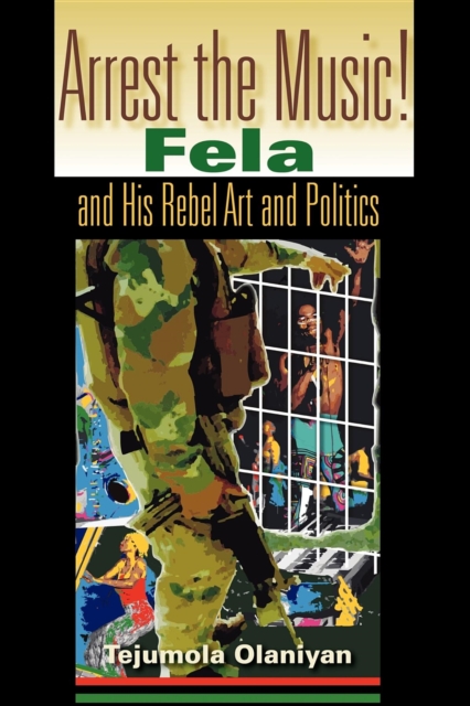 Arrest the Music! : Fela and His Rebel Art and Politics, Paperback / softback Book