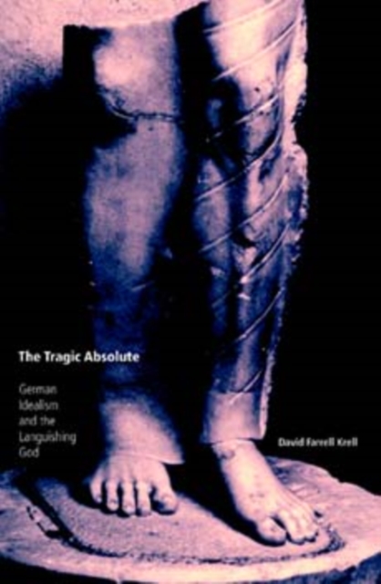 The Tragic Absolute : German Idealism and the Languishing of God, Paperback / softback Book