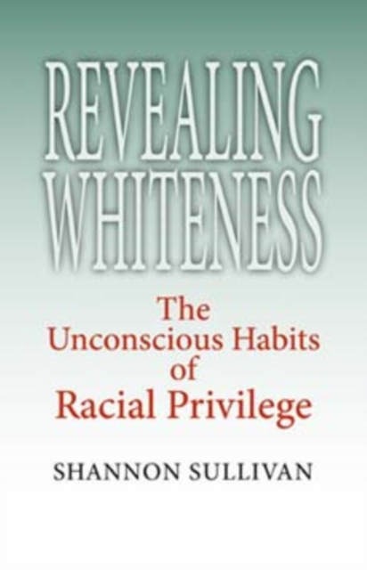 Revealing Whiteness : The Unconscious Habits of Racial Privilege, Paperback / softback Book