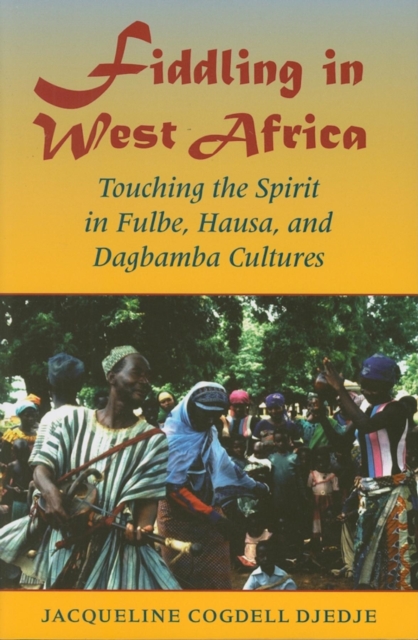 Fiddling in West Africa : Touching the Spirit in Fulbe, Hausa, and Dagbamba Cultures, Paperback / softback Book