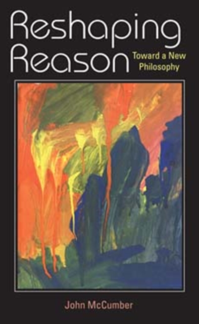 Reshaping Reason : Toward a New Philosophy, Paperback / softback Book