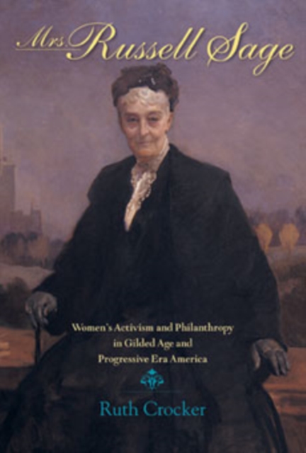 Mrs. Russell Sage : Women's Activism and Philanthropy in Gilded Age and Progressive Era America, Paperback / softback Book