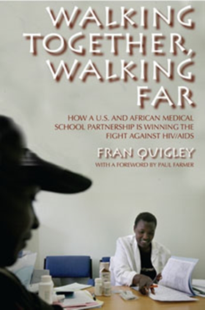 Walking Together, Walking Far : How a U.S. and African Medical School Partnership Is Winning the Fight against HIV/AIDS, Paperback / softback Book