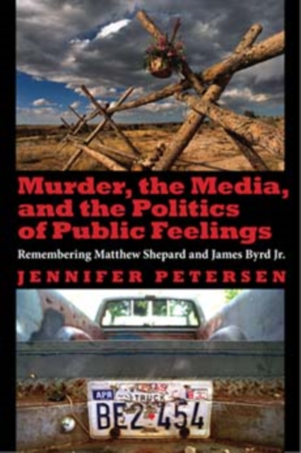 Murder, the Media, and the Politics of Public Feelings : Remembering Matthew Shepard and James Byrd Jr., Paperback / softback Book