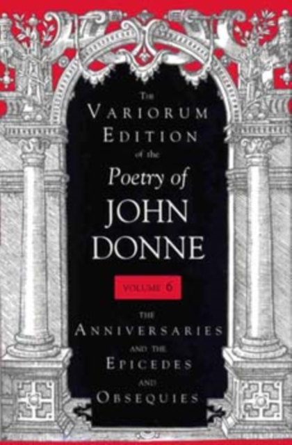 The Variorum Edition of the Poetry of John Donne, Volume 7.1 : The Anniversaries and the Epicedes and Obsequies, Hardback Book