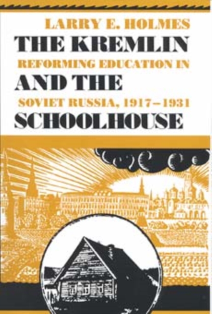 The Kremlin and the Schoolhouse : Reforming Education in Soviet Russia, 1917-1931, Hardback Book