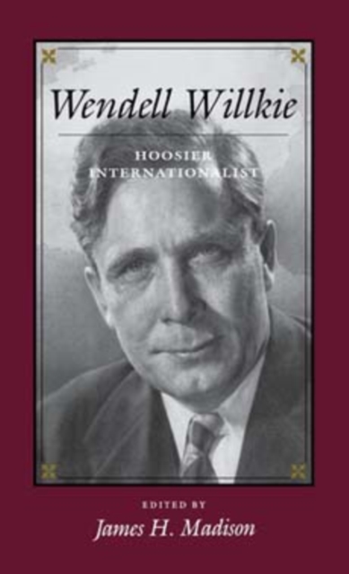 Wendell Willkie : Hoosier Internationalist, Hardback Book