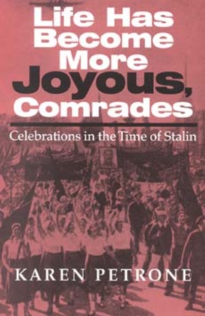 Life Has Become More Joyous, Comrades : Celebrations in the Time of Stalin, Hardback Book