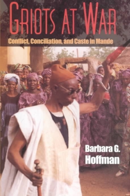 Griots at War : Conflict, Conciliation, and Caste in Mande, Hardback Book