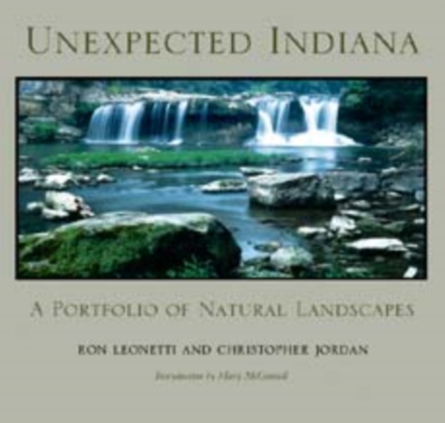 Unexpected Indiana : A Portfolio of Natural Landscapes, Hardback Book