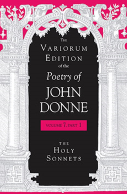 The Variorum Edition of the Poetry of John Donne, Volume 7.1 : The Holy Sonnets, Hardback Book