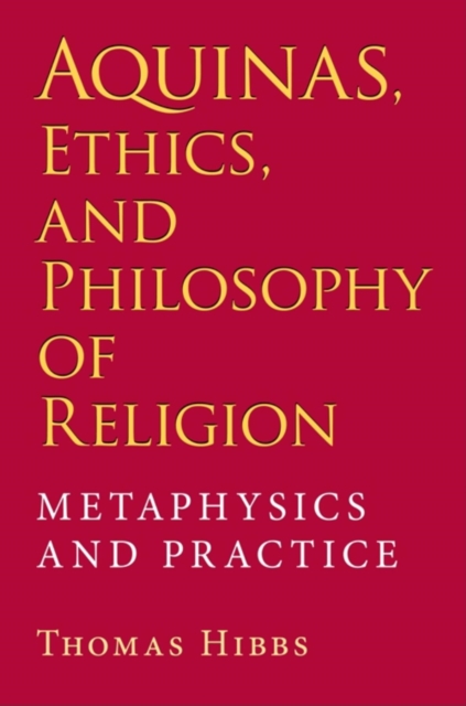 Aquinas, Ethics, and Philosophy of Religion : Metaphysics and Practice, Hardback Book