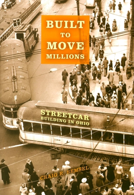 Built to Move Millions : Streetcar Building in Ohio, Hardback Book