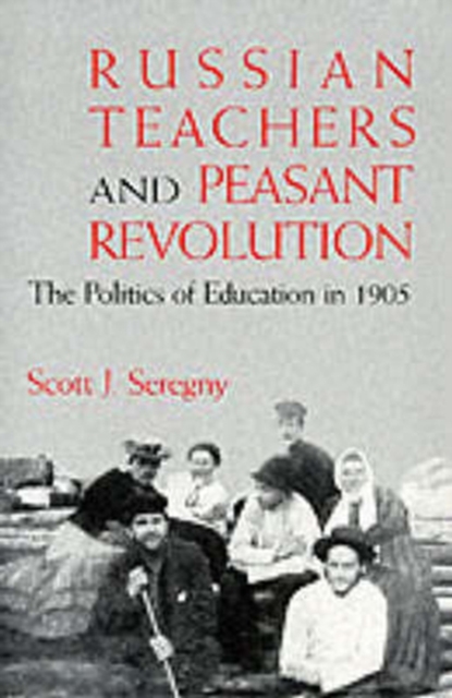 Russian Teachers and Peasant Revolution : The Politics of Education in 1905, Hardback Book