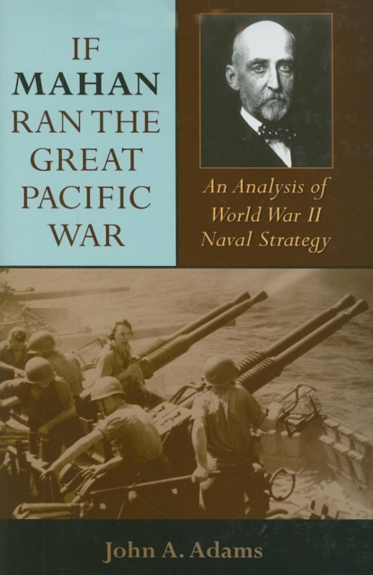 If Mahan Ran the Great Pacific War : An Analysis of World War II Naval Strategy, Hardback Book