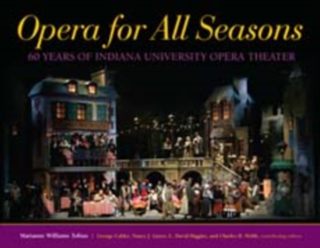Opera for All Seasons : 60 Years of Indiana University Opera Theater, Hardback Book