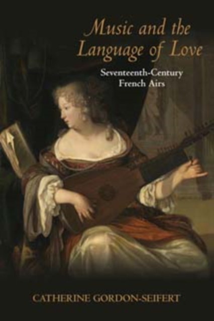 Music and the Language of Love : Seventeenth-Century French Airs, Hardback Book