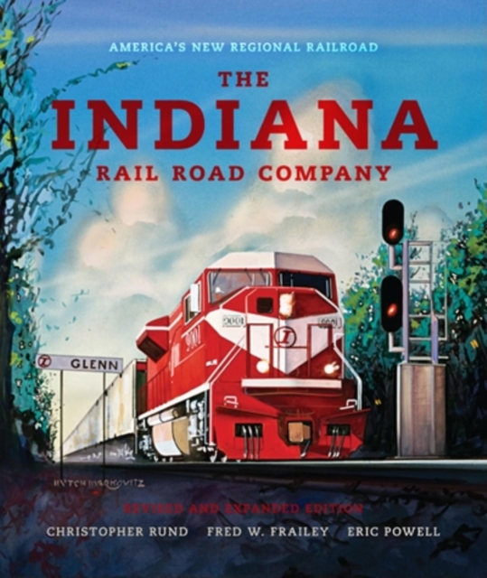 The Indiana Rail Road Company, Revised and Expanded Edition : America's New Regional Railroad, Hardback Book