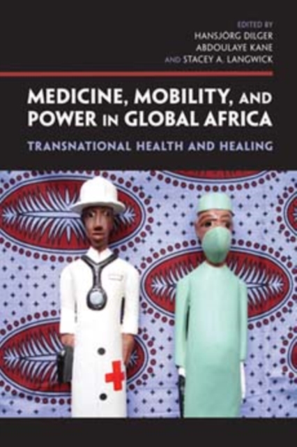 Medicine, Mobility, and Power in Global Africa : Transnational Health and Healing, Hardback Book