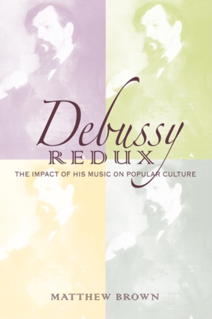 Debussy Redux : The Impact of His Music on Popular Culture, Hardback Book