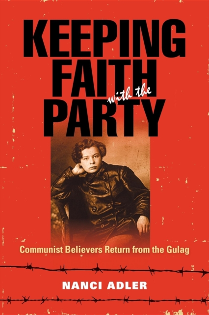 Keeping Faith with the Party : Communist Believers Return from the Gulag, Hardback Book