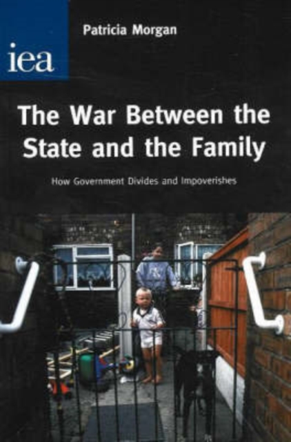 War Between the State and the Family : How Government Divides and Impoverishes, Paperback / softback Book