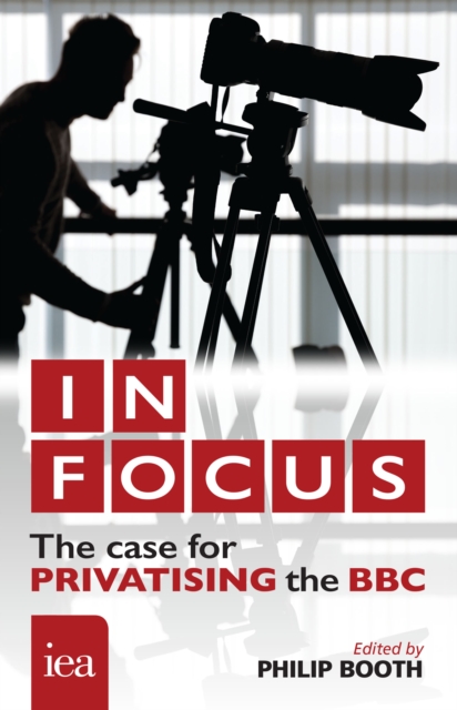 In Focus: The Case for Privatising the BBC : The Case for Privatising the BBC, EPUB eBook