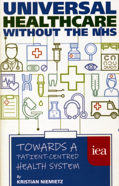 Universal Healthcare Without the NHS : Towards a Patient-Centred Health System, Paperback / softback Book
