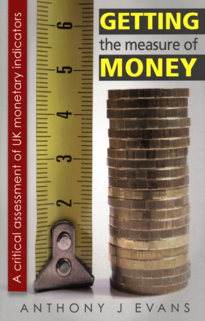 Getting the Measure of Money : A critical assessment of UK monetary indicators, Paperback / softback Book