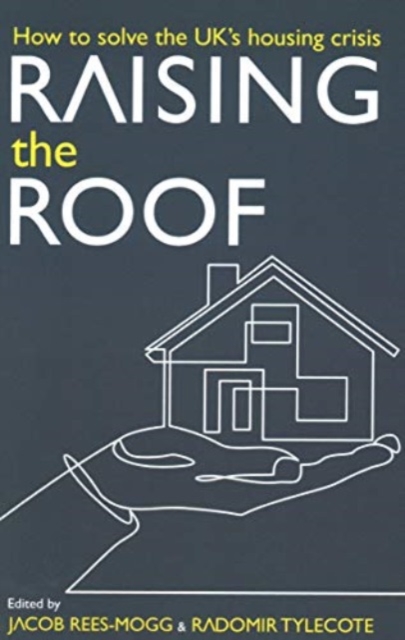 Raising the Roof : How to Solve the United Kingdom's Housing Crisis, Paperback / softback Book