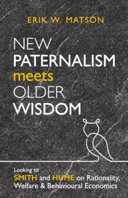 New Paternalism Meets Older Wisdom : Looking to Smith and Hume on Rationality, Welfare and Behavioural Economics, Paperback / softback Book