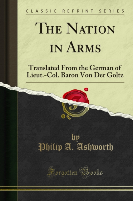 The Nation in Arms : Translated From the German of Lieut.-Col. Baron Von Der Goltz, PDF eBook