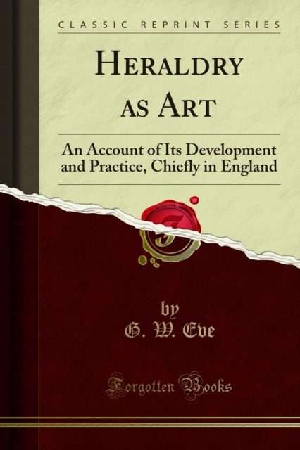 Heraldry as Art : An Account of Its Development and Practice, Chiefly in England, PDF eBook