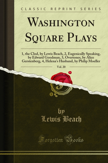 Washington Square Plays : 1, the Clod, by Lewis Beach, 2, Eugenically Speaking, by Edward Goodman, 3, Overtones, by Alice Gerstenberg, 4, Helena's Husband, by Philip Moeller, PDF eBook