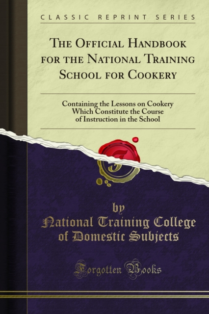 The Official Handbook for the National Training School for Cookery : Containing the Lessons on Cookery Which Constitute the Course of Instruction in the School, PDF eBook