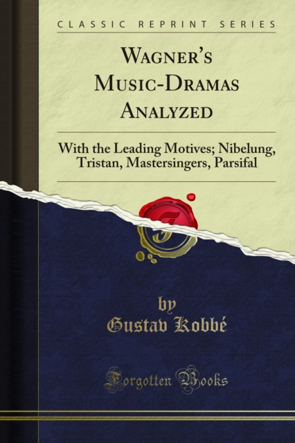 Wagner's Music-Dramas Analyzed : With the Leading Motives; Nibelung, Tristan, Mastersingers, Parsifal, PDF eBook