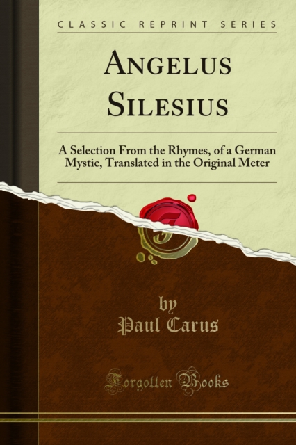 Angelus Silesius : A Selection From the Rhymes, of a German Mystic, Translated in the Original Meter, PDF eBook