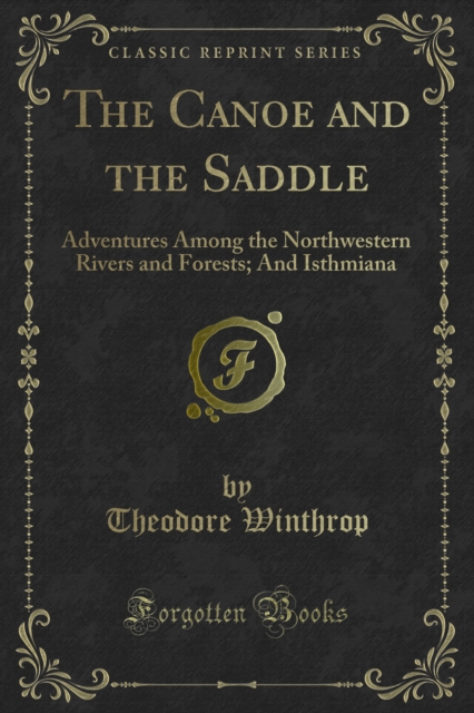 The Canoe and the Saddle : Adventures Among the Northwestern Rivers and Forests; And Isthmiana, PDF eBook