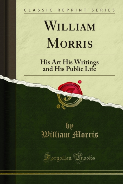 William Morris : His Art His Writings and His Public Life, PDF eBook