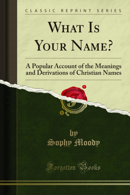 What Is Your Name? : A Popular Account of the Meanings and Derivations of Christian Names, PDF eBook